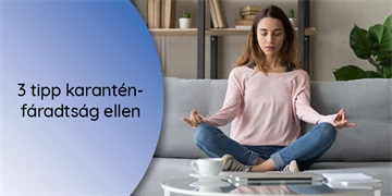 3 tipp karanténfáradtság ellen