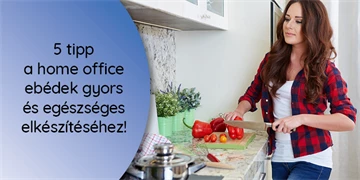 5 tipp a home office ebédek gyors és egészséges elkészítéséhez!