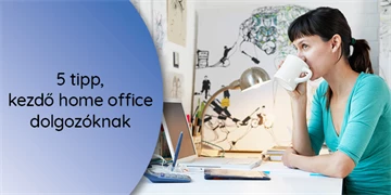 5 tipp, kezdő home office dolgozóknak