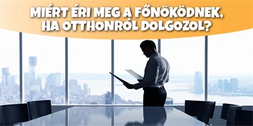 Miért éri meg a főnöködnek, ha otthonról dolgozol?